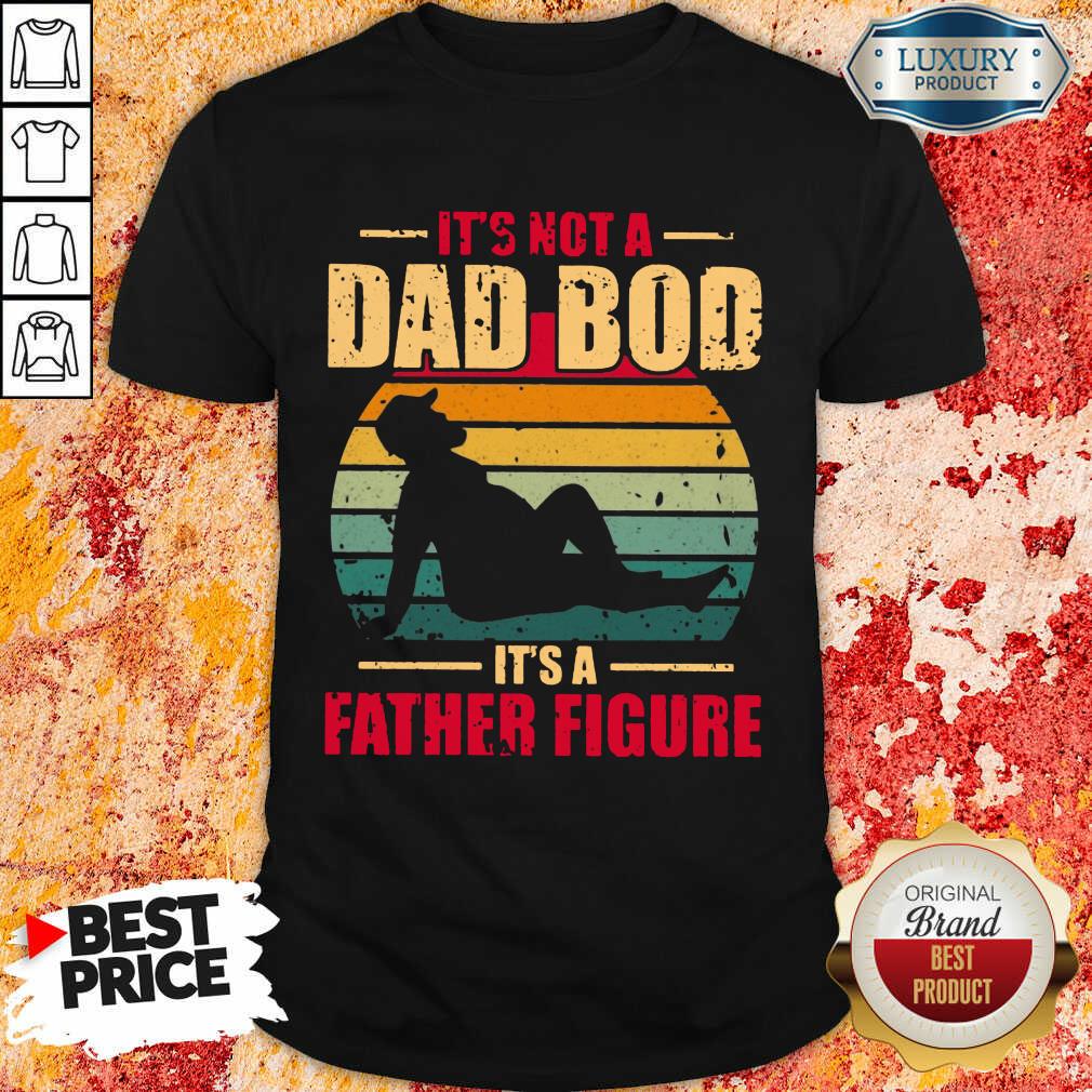 It's Not A Dad Bod Its A Father Figure Vintage Shirt