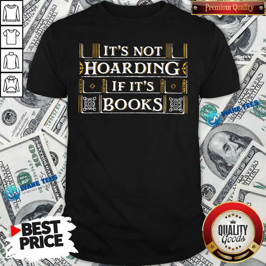 Its Not Hoarding If Its Books Shirt