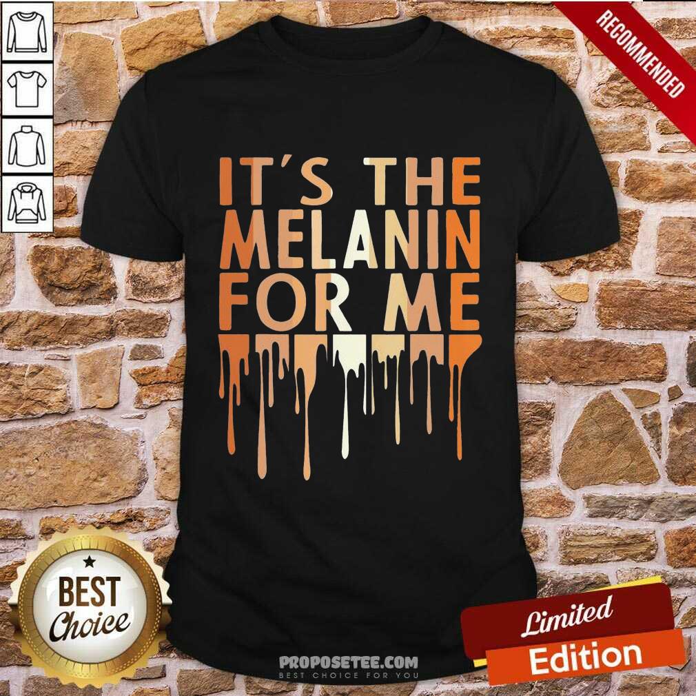 It’s The Melanin For Me Melanated Black History Shirt