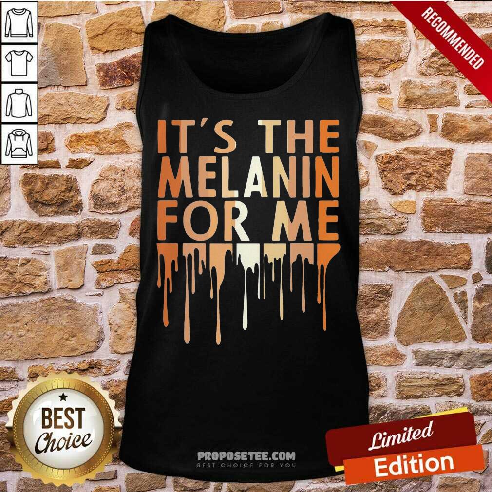 It’s The Melanin For Me Melanated Black History Shirt