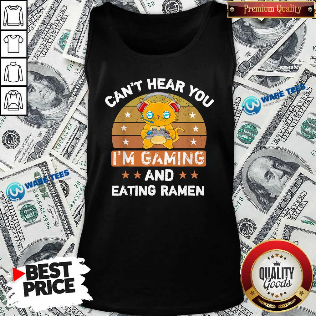 Top Can’t Hear You I'm Gaming And Eating Ramen Vintage Shirt