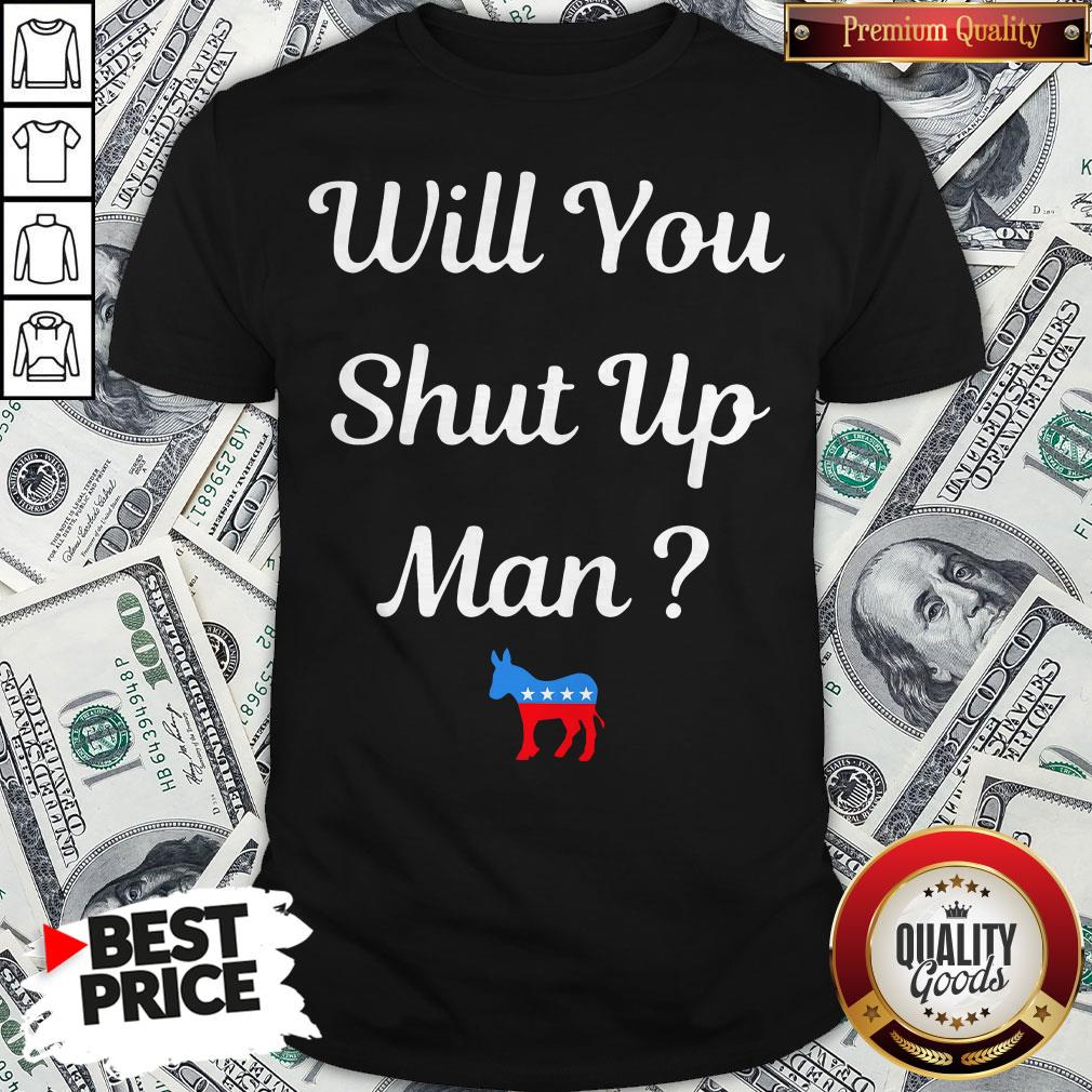 Will You Just Shut Up Man Biden 2020 Shirt