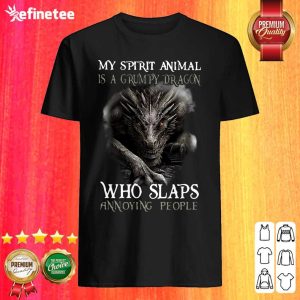 Good My Spirit Animal Is A Grumpy Dragon Who Slaps Annoying People Shirt