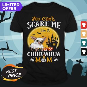 You Cant Scrase Me Chuhuahua Mom Halloween Shirt