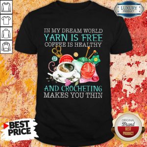 Coffee Is Healthy Yarn Is Free And Crocheting Shirt
