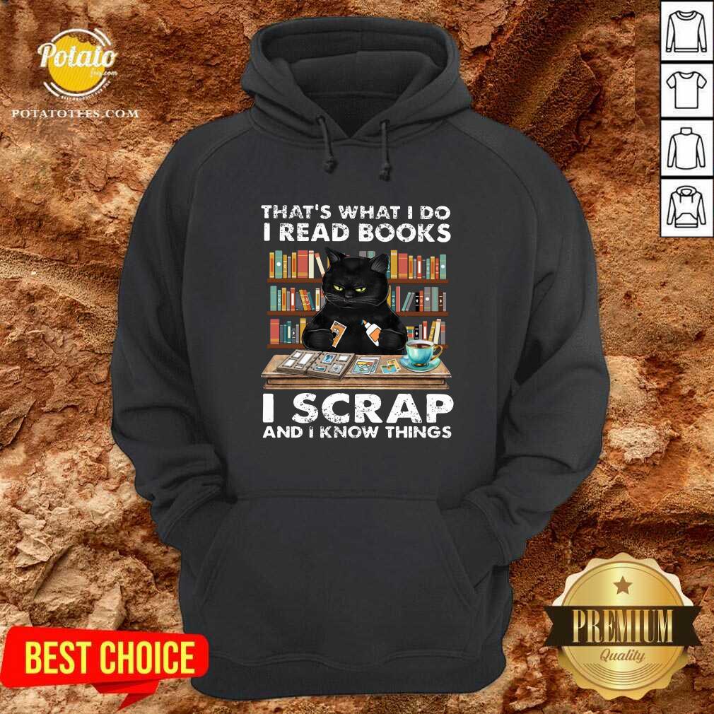 That What I Do I Read Books I Scraps And I Know Things Shirt