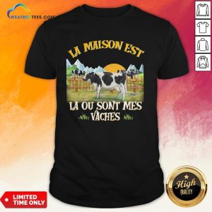 La Maison Est La Ou Sont Mes Vaches Shirt