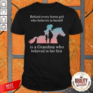 Behind Every Horse Girl Who Believes In Herself Is A Grandma Who Believed In Her First Shirt