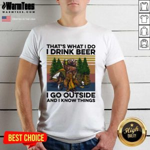 Pretty That’s What I Do I Drink Beer I Go Outside And I Know Things Bear Camping The Forest Vintage Shirt
