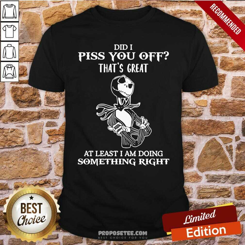 jack-skellington-did-i-piss-you-off-great-at-least-i-am-doing-something-right-shirt.jpg