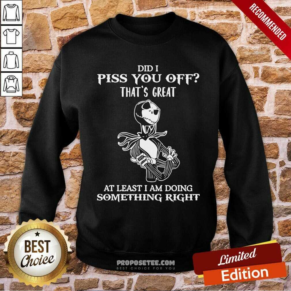 jack-skellington-did-i-piss-you-off-great-at-least-i-am-doing-something-right-sweatshirt.jpg