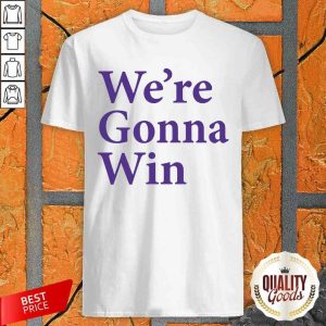 Awesome We’re Gonna Win Shirt