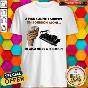 A Man Cannot Survive On Bourbon Alone He Also Needs A Pontoon Shirt