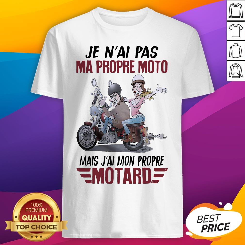 Je N'Ai Pas Ma Propre Moto Mais J'Ai Mon Propre Motard T-Shirt