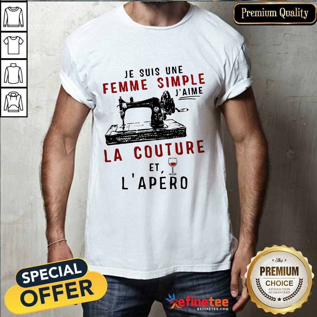 Je Suis Une Femme Simple J’aime La Couture Et L’apero Shirt
