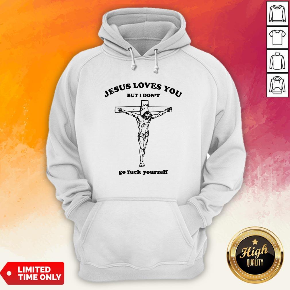 Jesus Love You But I Don'T Go Fuck Yourself Shirt