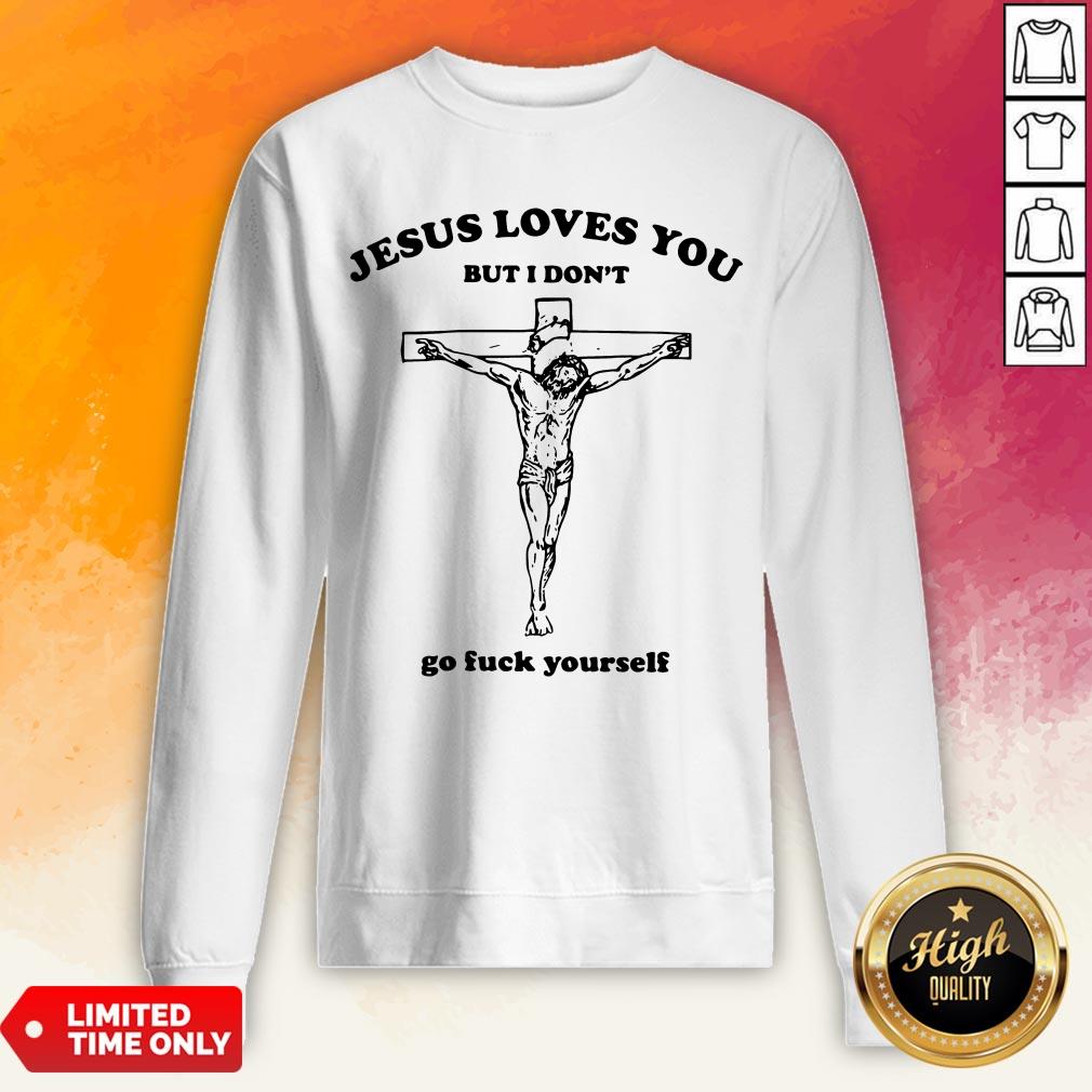 Jesus Love You But I Don'T Go Fuck Yourself Shirt