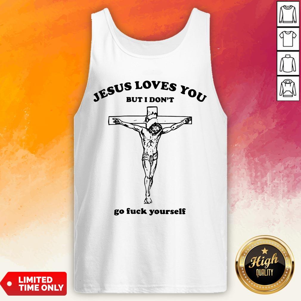 Jesus Love You But I Don'T Go Fuck Yourself Shirt