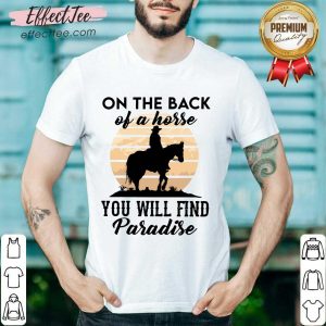 Top On The Back Of A Horse You Will Find Paradise Shirt