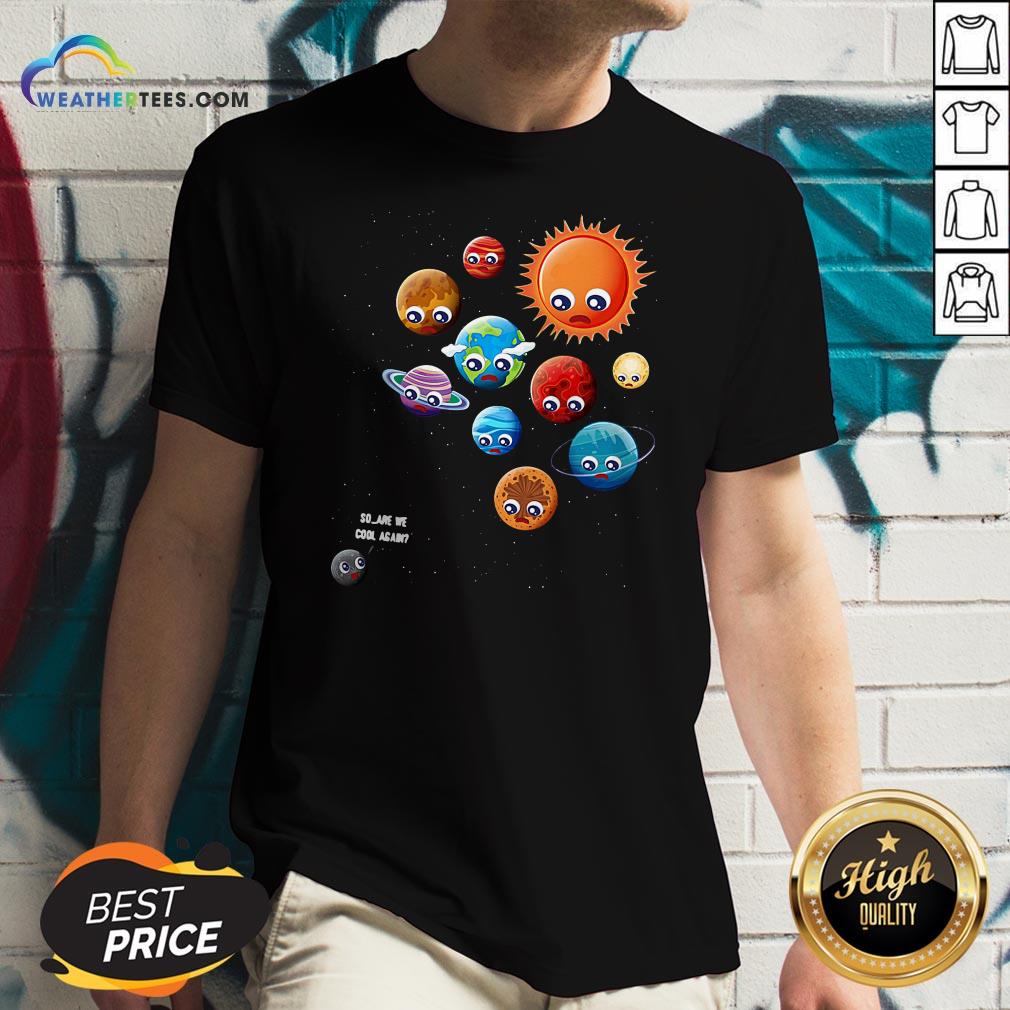 So Are We Cool Again Pluto Is A Planet Shirt