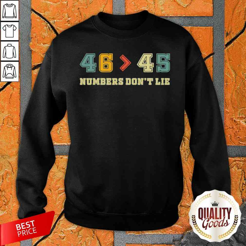 joe-biden-46-better-than-45-numbers-dont-lie-anti-trump-biden-won-president-sweatshirt.jpg