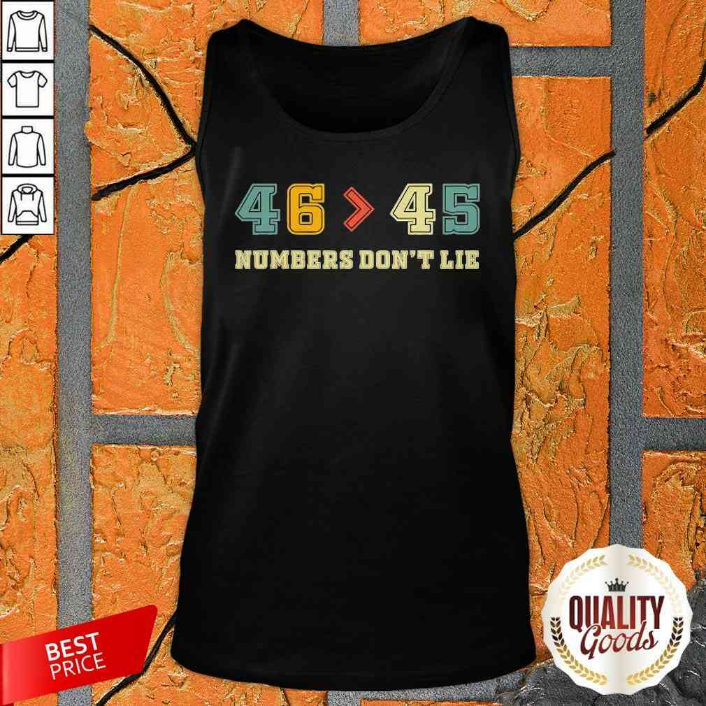 joe-biden-46-better-than-45-numbers-dont-lie-anti-trump-biden-won-president-tank-top.jpg