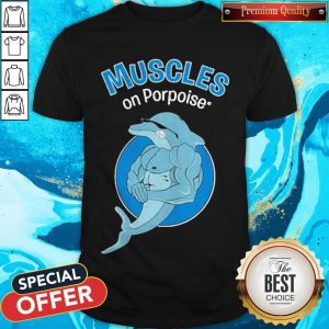 Awesome Muscles On Porpoise Shirt