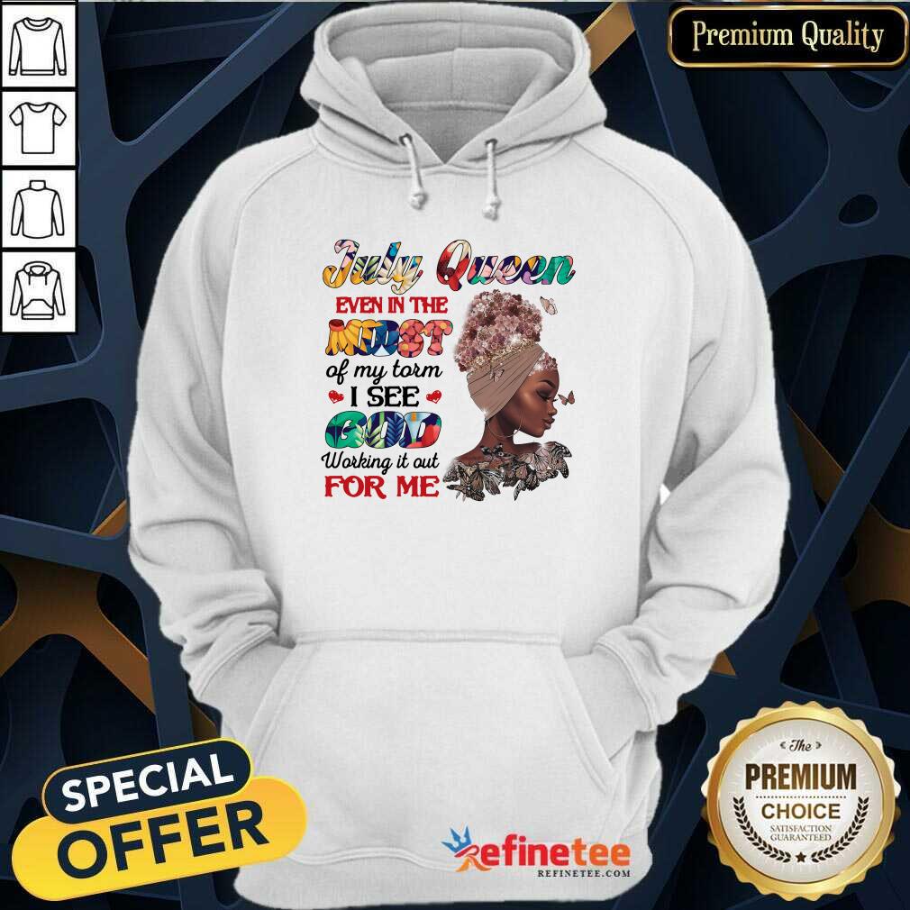 July Queen Even In The Midst I See God For Me Shirt