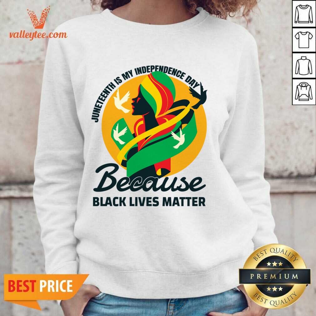 Juneteenth Is My Independence Day Because Black Lives Matter Shirt