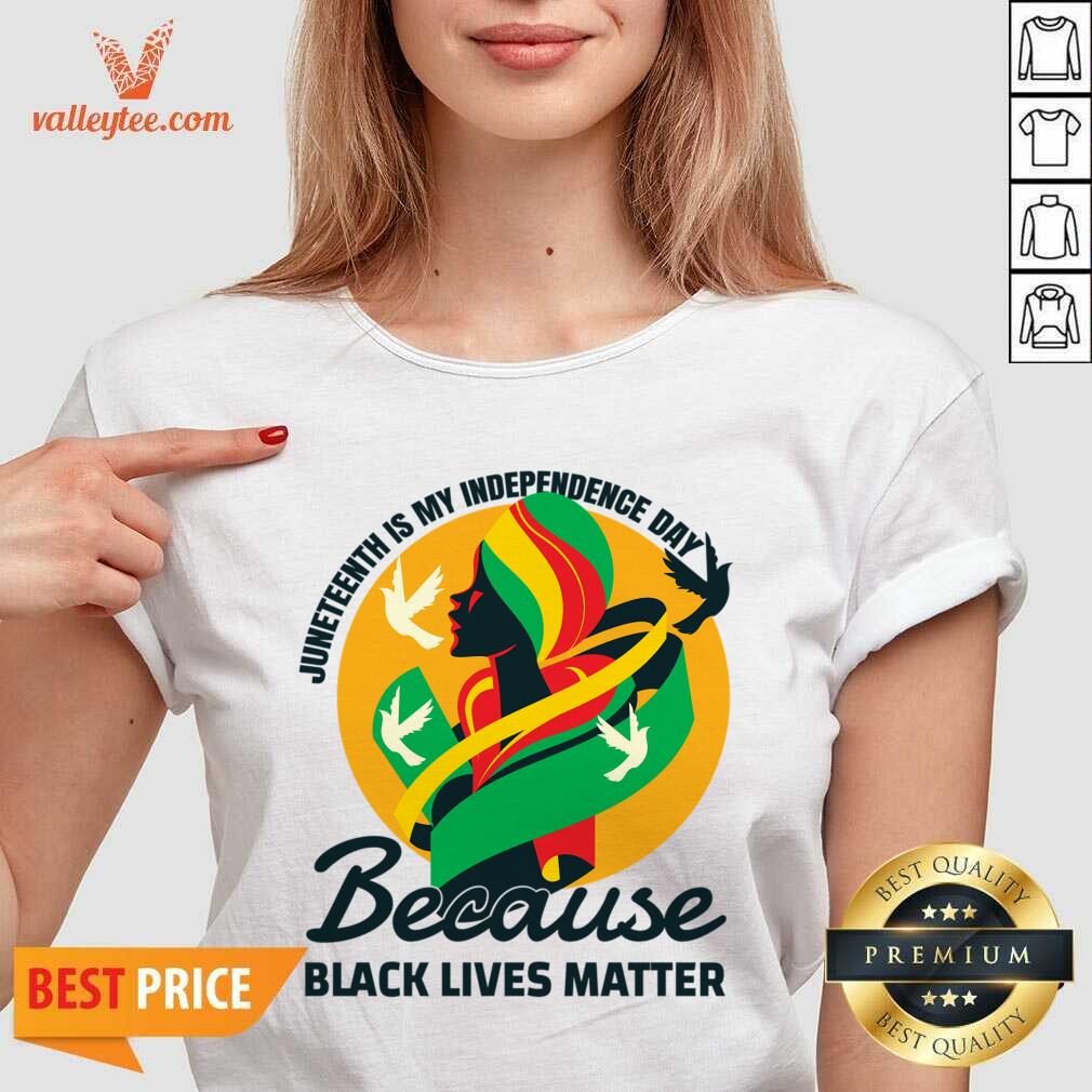Juneteenth Is My Independence Day Because Black Lives Matter Shirt