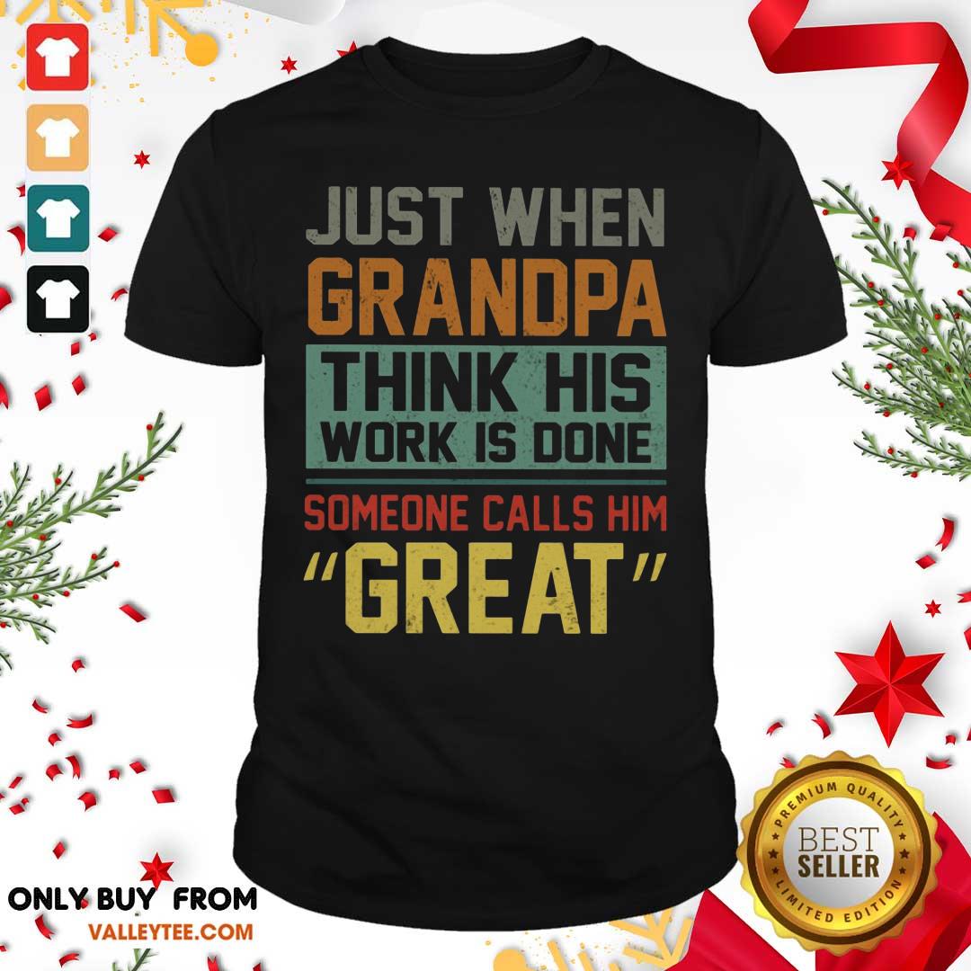Just When Grandparents Think His Work Is Done Someone Calls Him Great Shirt
