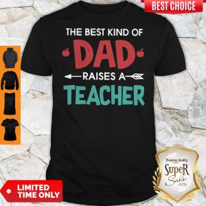 Official The Best Kind Of Dad Raises A Teacher Shirt