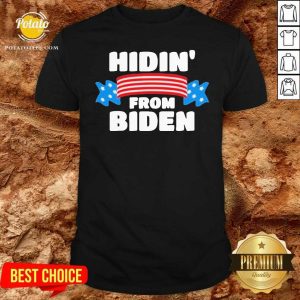 Good Hidin’ From Biden Shirt