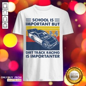Excellent School Is Important But Dirt Track Racing Is Importanter Shirt