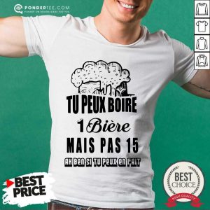 Tu Peux Boire 1 Biere Mais Pas 15 Shirt