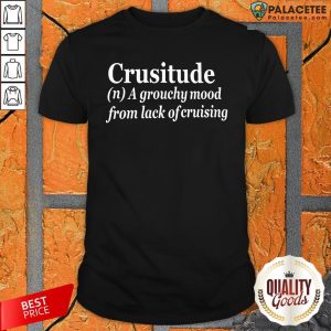 Crusitude A Grouchy Mood From Lack Of Cruising Shirt