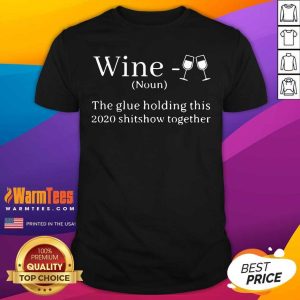 Funny Wine Is The Glue Holding This 2020 Shitshow Together Shirt