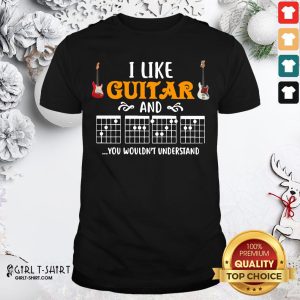 Travel I Like Guitar And You Wouldn’t Understand Shirt