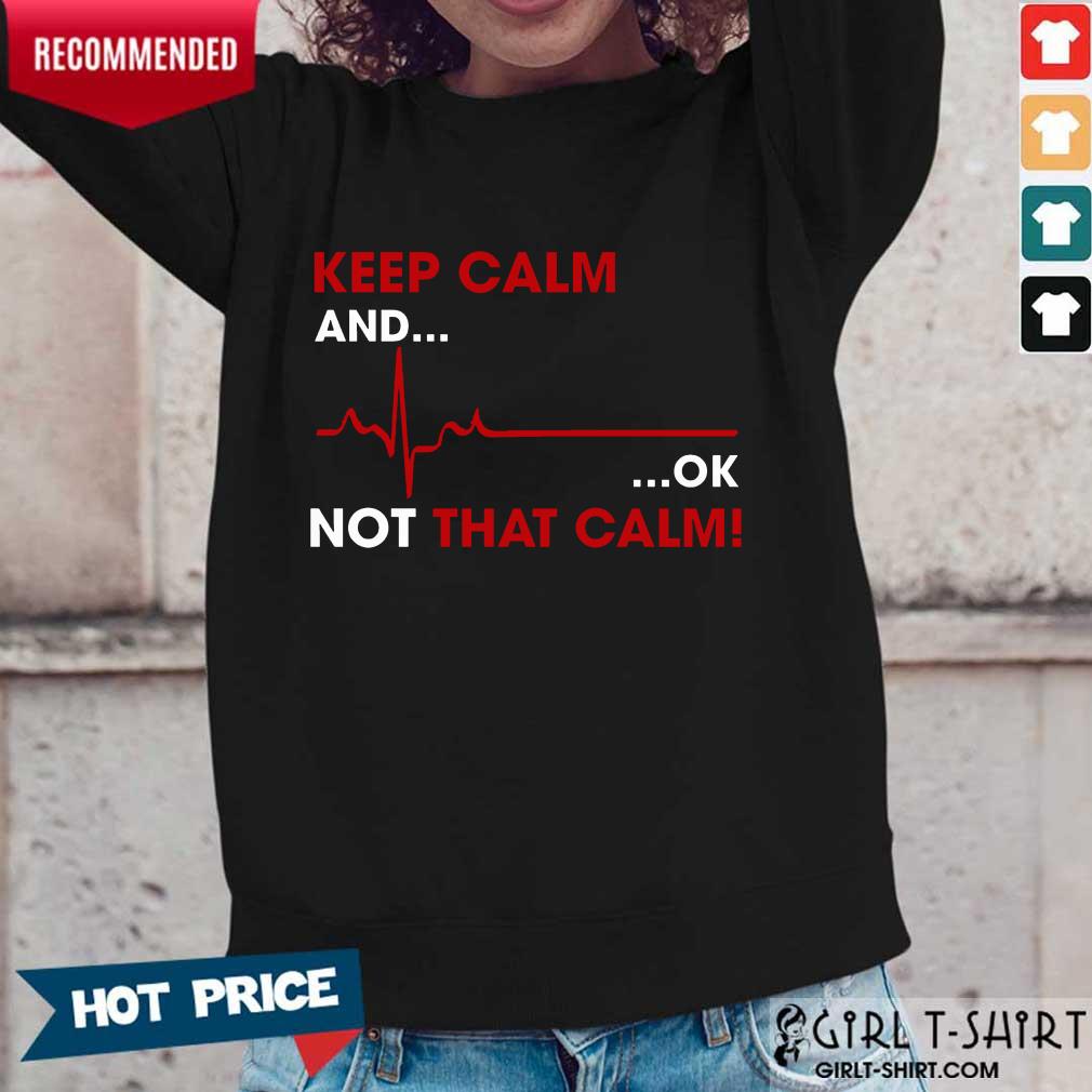 Keep Calm And OK Not That Calm Shirt