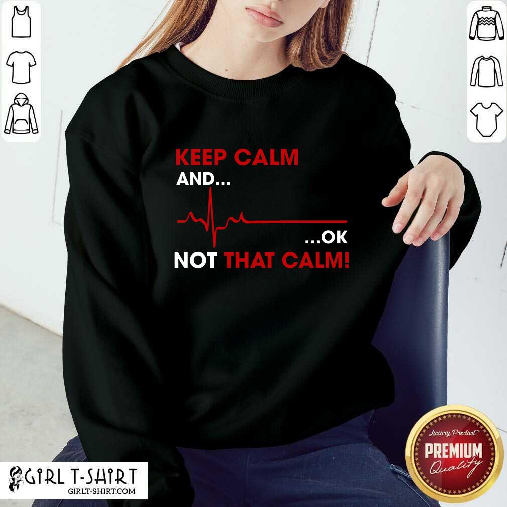 Keep Calm And OK Not That Calm Shirt