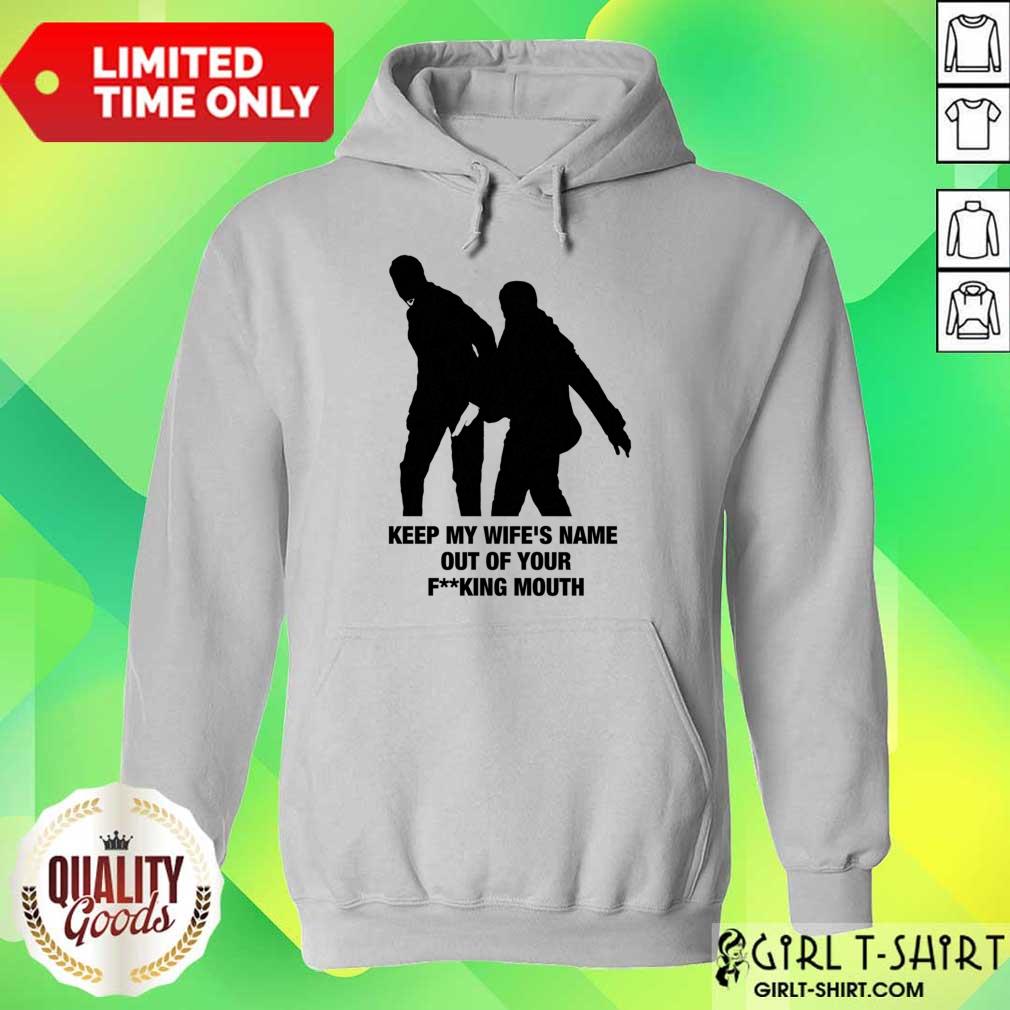 Keep My Wife's Name Out Yo Fucking Mouth Shirt