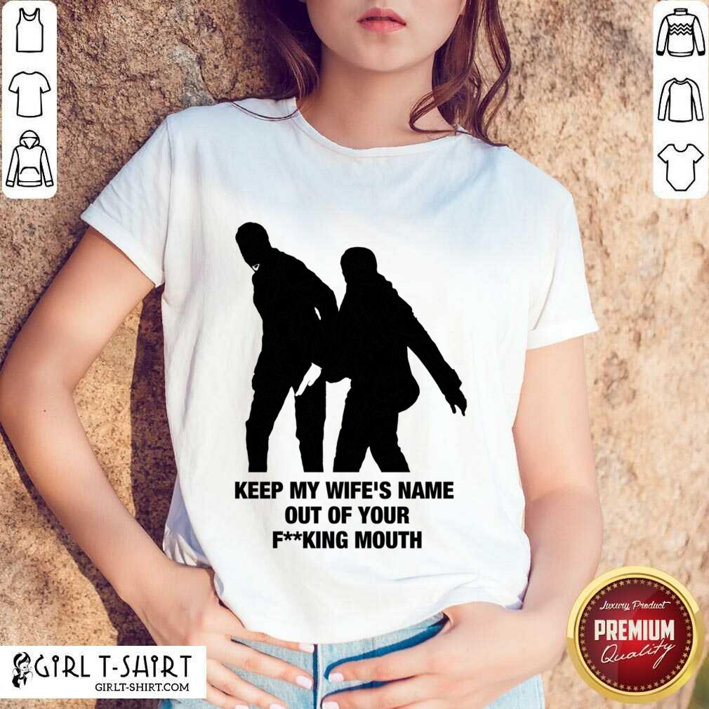 Keep My Wife's Name Out Yo Fucking Mouth Shirt