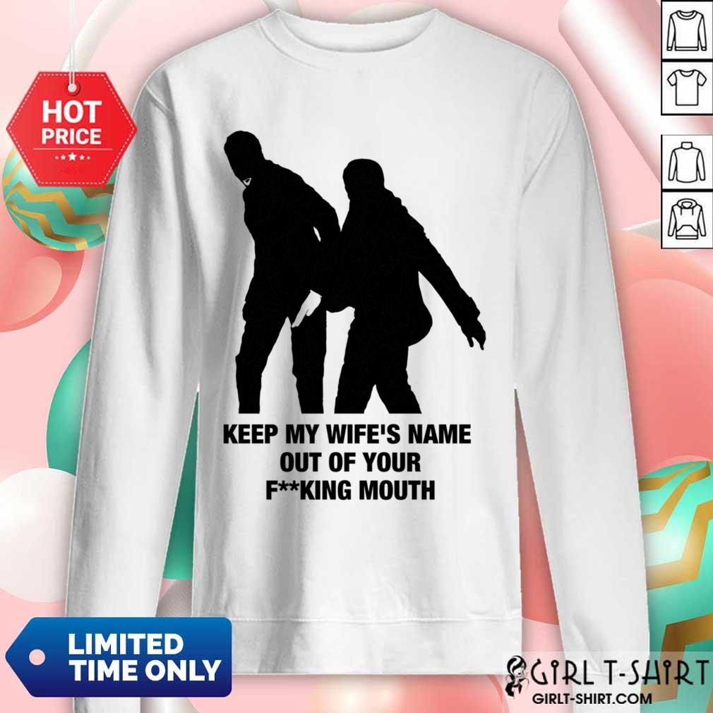 Keep My Wife's Name Out Yo Fucking Mouth Shirt
