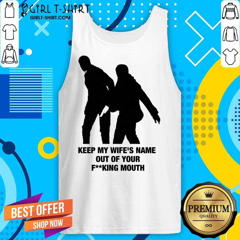 Keep My Wife's Name Out Yo Fucking Mouth Shirt