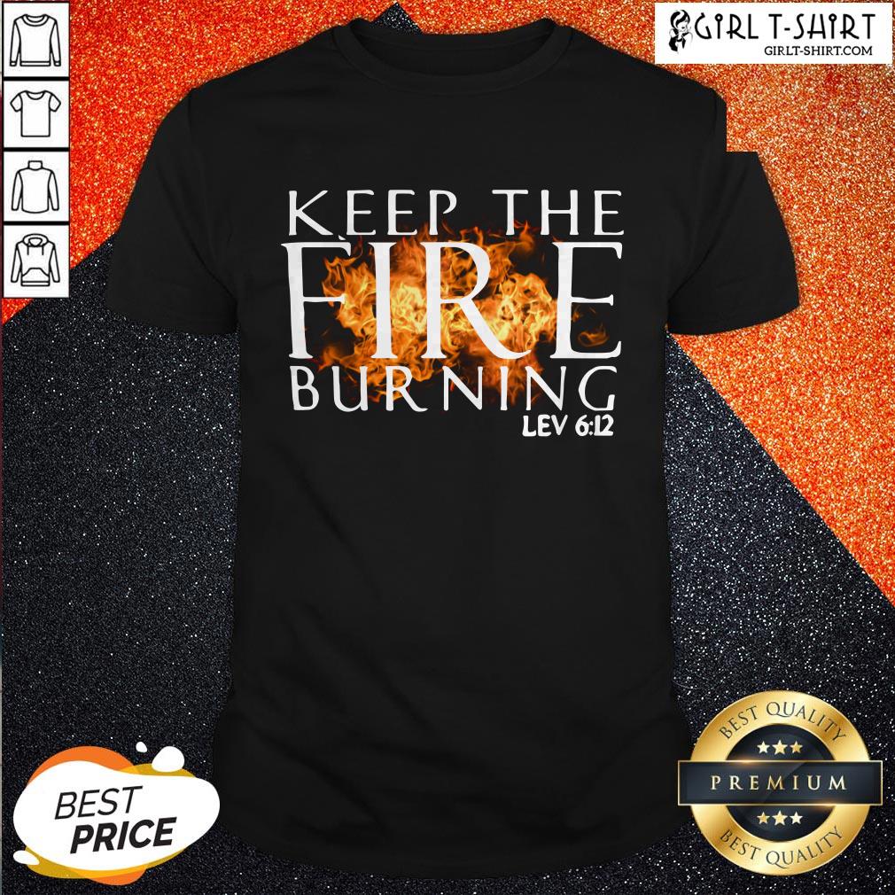 Keep The Fire Burning Lev 6 12 Shirt