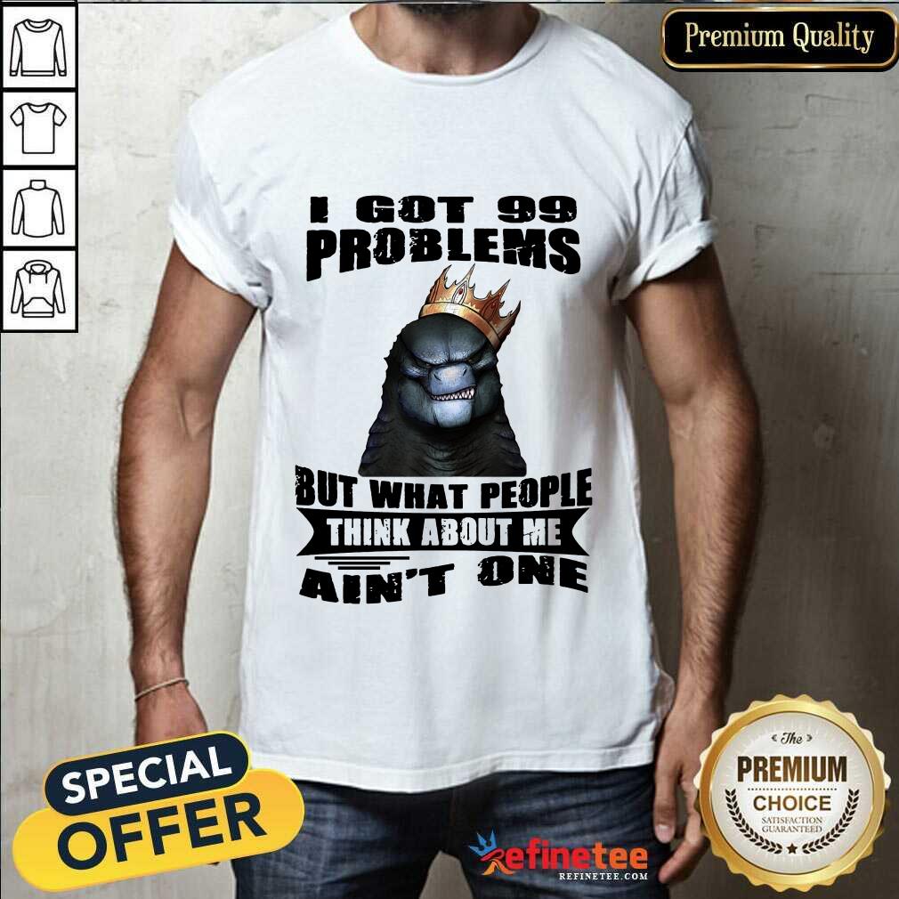 King Godzilla I've Got 99 Problems Shirt