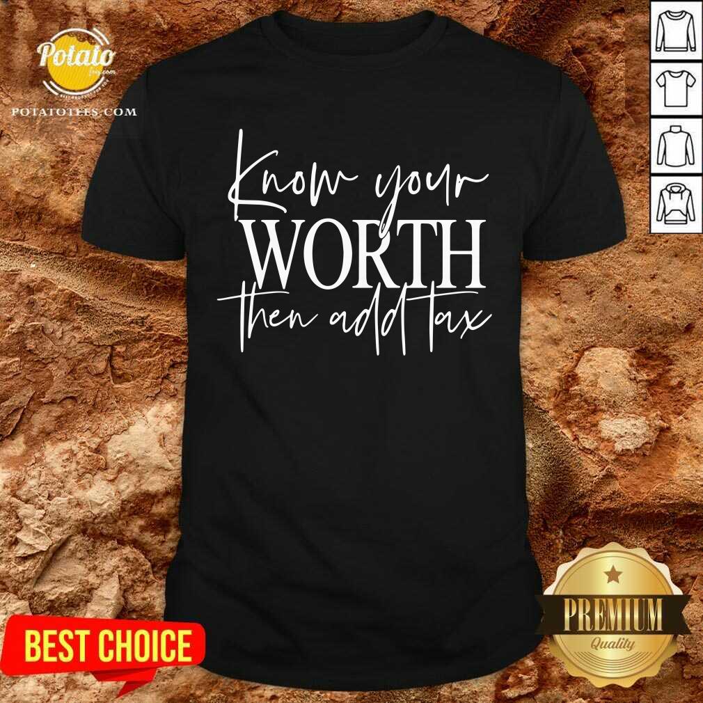 Know Your Worth Then Add Tax Shirt
