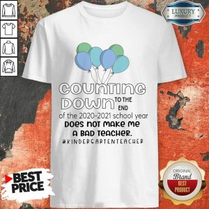 Balloon Countdown Down To The End Of The School Year Does Not Make Me A Bad Teacher Kindergarten Teacher Shirt