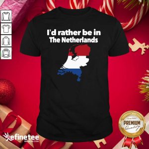 Hot I’d Rather Be In The Netherlands Shirt