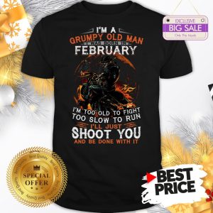 I’m A Grumpy Old Man I Was Born In Febuary I’m Too Old To Fight Shirt